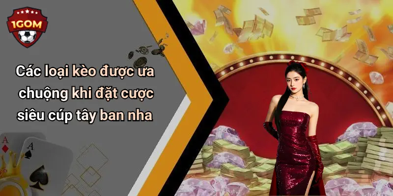 Các loại kèo được ưa chuộng khi đặt cược siêu cúp tây ban nha