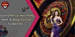 Cách Chọn Lọc Kèo Thông Minh: Bí Quyết Cá Cược Từ Dân Chơi