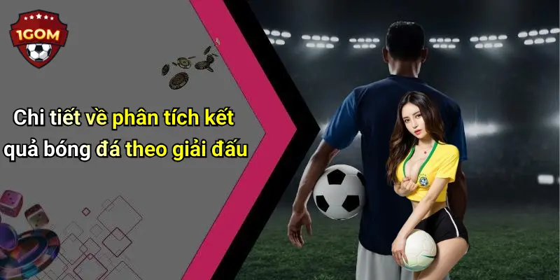 Chi tiết về phân tích kết quả bóng đá theo giải đấu
