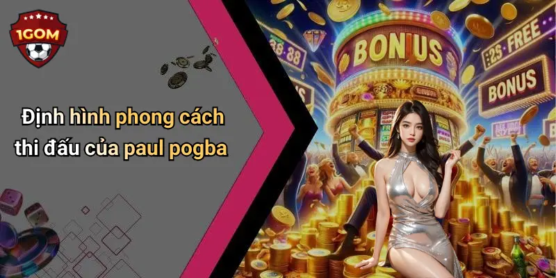 Định hình phong cách thi đấu của paul pogba