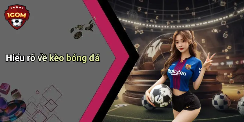 Hiểu rõ về kèo bóng đá