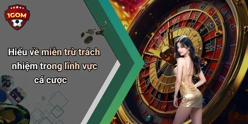 Hiểu về miễn trừ trách nhiệm trong lĩnh vực cá cược