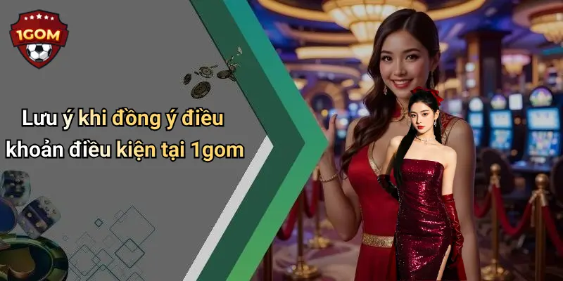 Lưu ý khi đồng ý điều khoản điều kiện tại 1gom
