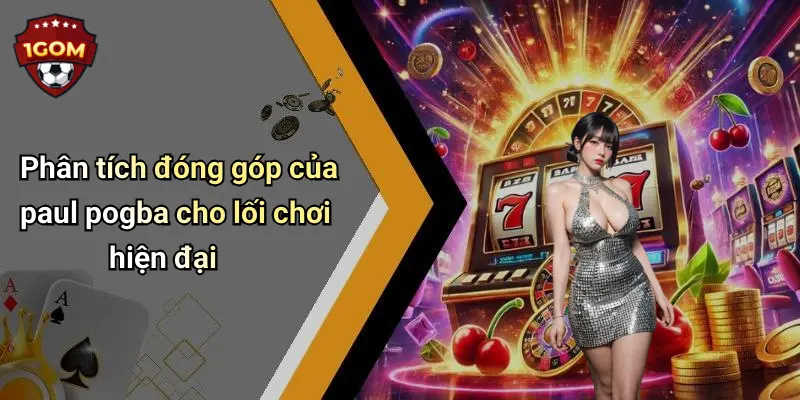Phân tích đóng góp của paul pogba cho lối chơi hiện đại