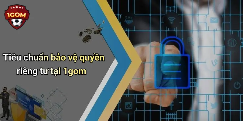 Tiêu chuẩn bảo vệ quyền riêng tư tại 1gom