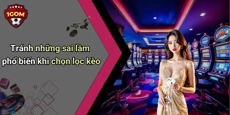 Tránh những sai lầm phổ biến khi chọn lọc kèo