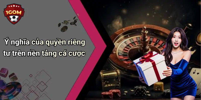 Ý nghĩa của quyền riêng tư trên nền tảng cá cược