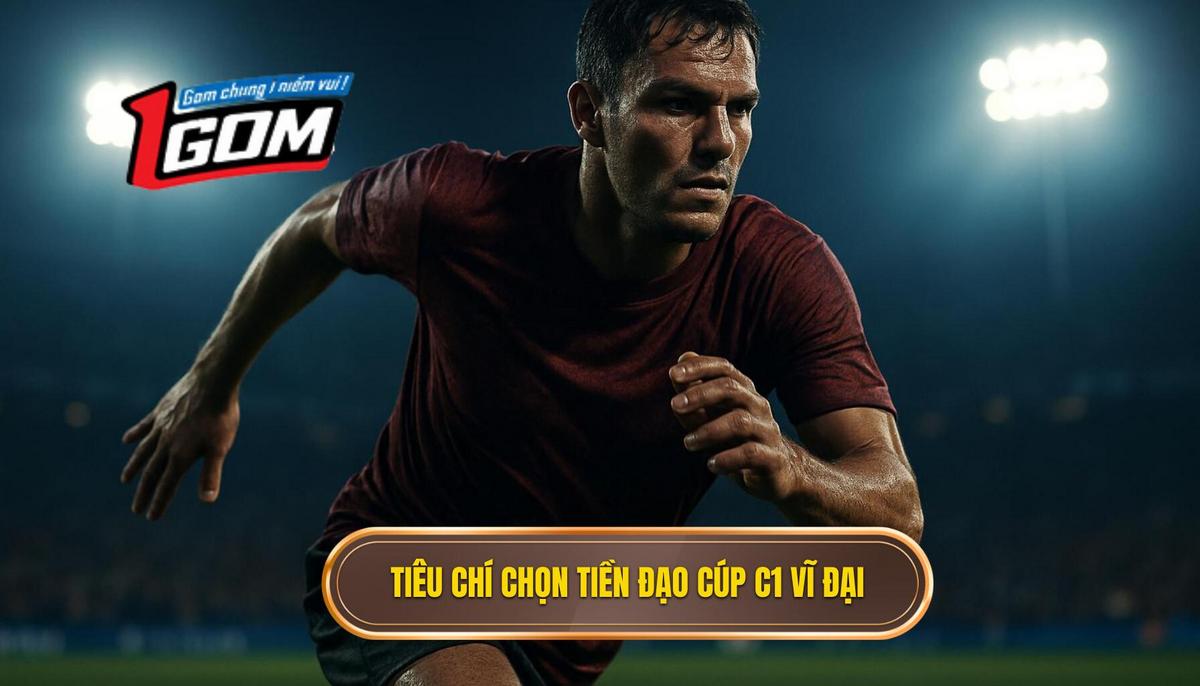 Tiêu chí lựa chọn tiền đạo cắm vĩ đại nhất Cúp C1