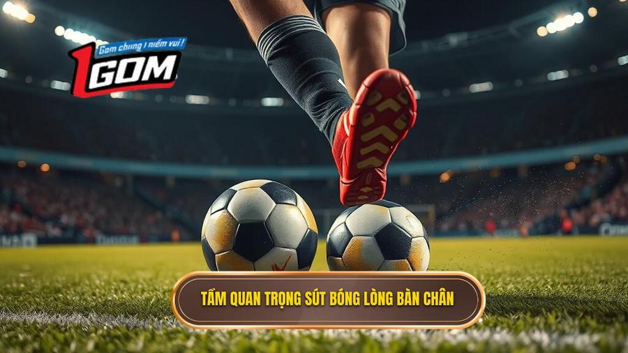 Tại sao kỹ thuật sút bóng bằng lòng bàn chân phải lại quan trọng?