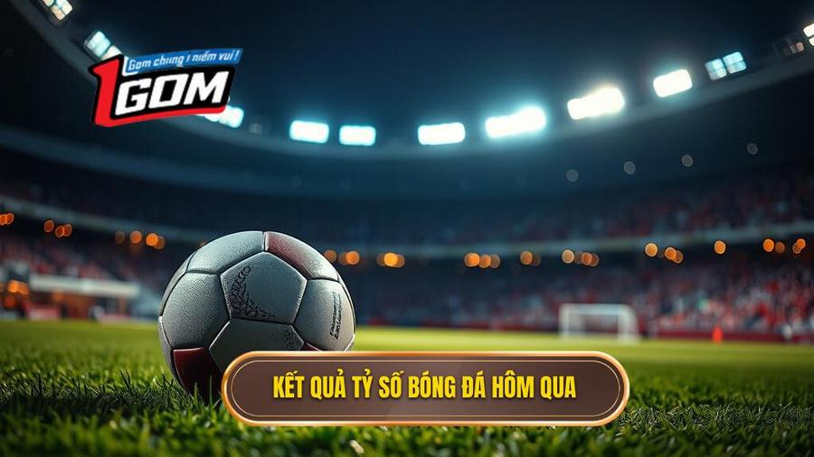 2. Kết quả tỷ số bóng đá hôm qua