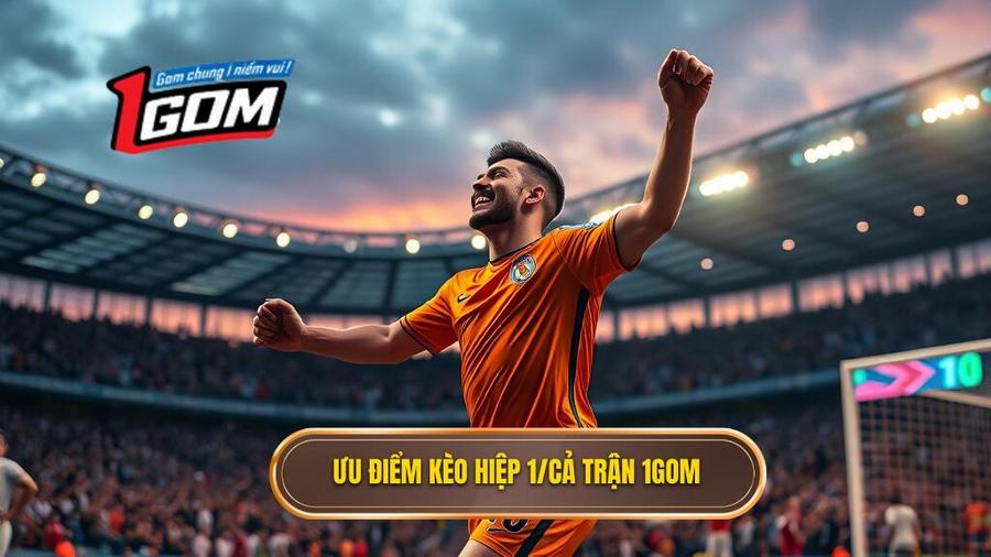 2. Ưu điểm kèo hiệp 1_cả trận 1GOM