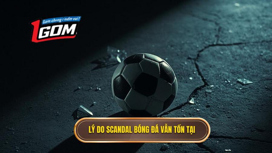 3. Lý do scandal bóng đá vẫn tồn tại